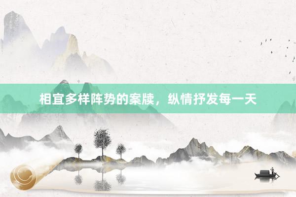 相宜多样阵势的案牍,纵情抒发每一天